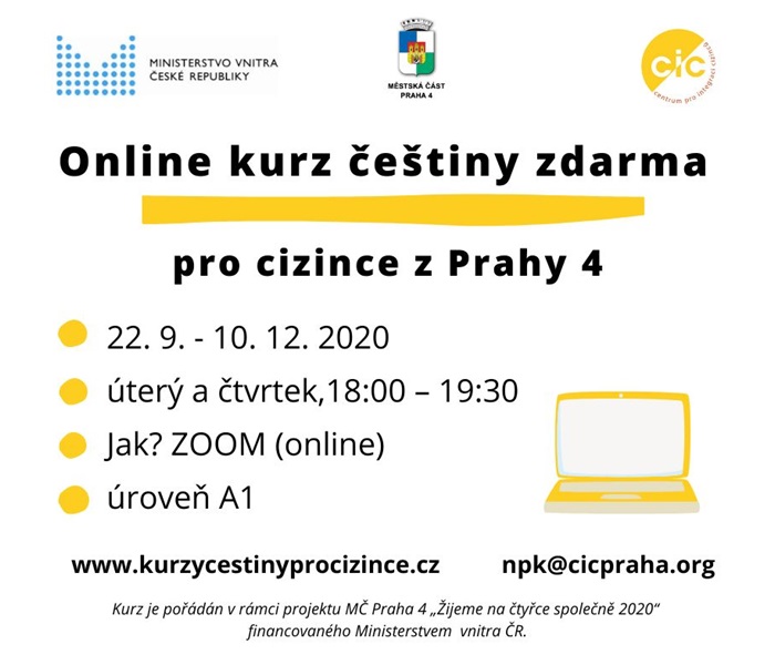 Rozebíhají se podzimní kurzy - Online kurz češtiny
V podzimním semestru plánujeme ve spolupráci s Centrem pro integraci cizinců, o. p. s zopakovat úspěšný online kurz češtiny jako cizího jazyka pro obyvatele MČ Praha 4. Výuka bude probíhat prostřednictvím komunikační platformy Zoom 2x týdně v rozsahu 90 minut. Účastníci kurzu budou vybráni na základě online testování https://1url.cz/Fz4yd . Kurz je určen pro falešné začátečníky. 